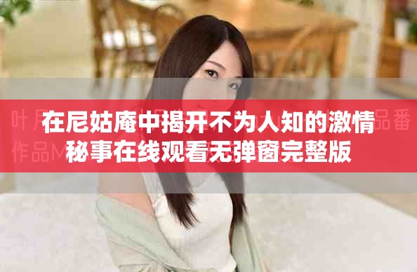 在尼姑庵中揭開不為人知的激情秘事在線觀看無彈窗完整版