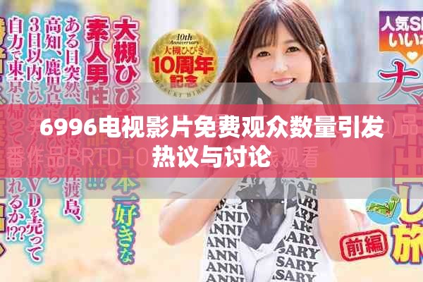 6996電視影片免費觀眾數量引發熱議與討論