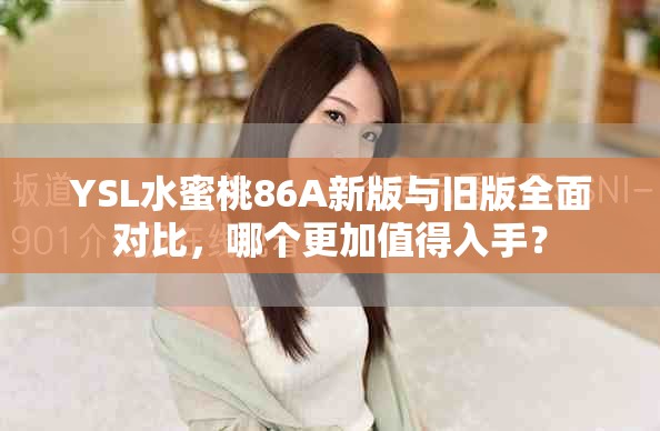 YSL水蜜桃86A新版與舊版全面對比，哪個更加值得入手？