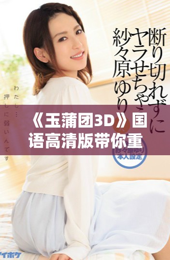 《玉蒲團3D》國語高清版帶你重返經典色彩的激情世界