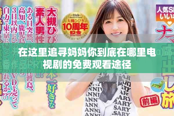 在這里追尋媽媽你到底在哪里電視劇的免費(fèi)觀看途徑