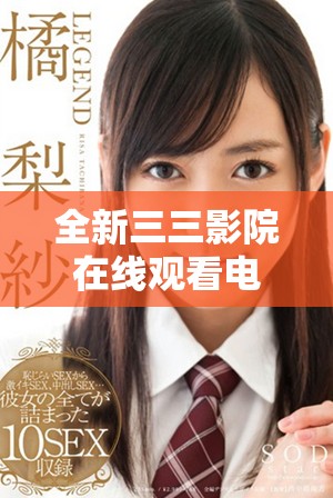 全新三三影院在線觀看電視劇平臺，暢享精彩影視內容無限制