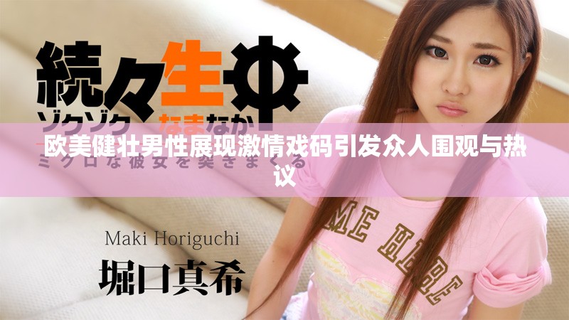 歐美健壯男性展現激情戲碼引發眾人圍觀與熱議