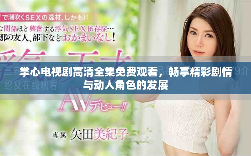 掌心電視劇高清全集免費觀看，暢享精彩劇情與動人角色的發展
