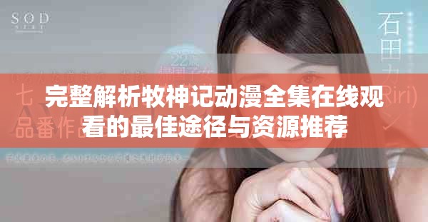 完整解析牧神記動漫全集在線觀看的最佳途徑與資源推薦
