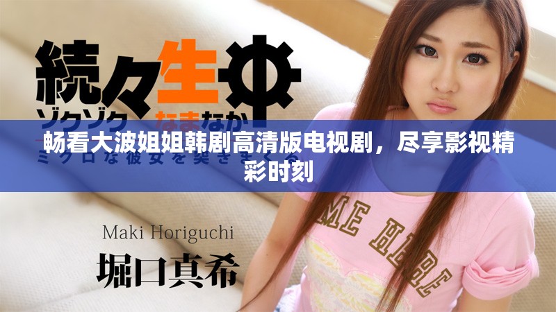 暢看大波姐姐韓劇高清版電視劇，盡享影視精彩時刻