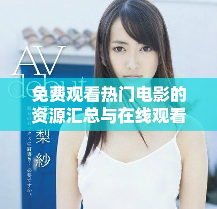 免費觀看熱門電影的資源匯總與在線觀看指南
