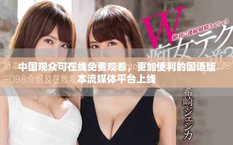 中國觀眾可在線免費觀看，更加便利的國語版本流媒體平臺上線