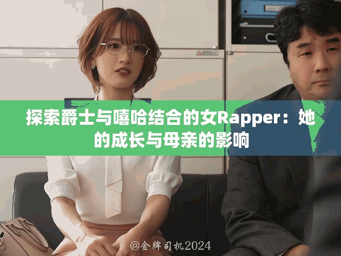 探索爵士與嘻哈結合的女Rapper：她的成長與母親的影響