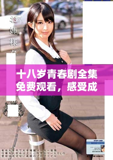 十八歲青春劇全集免費(fèi)觀看，感受成長(zhǎng)與愛(ài)的故事
