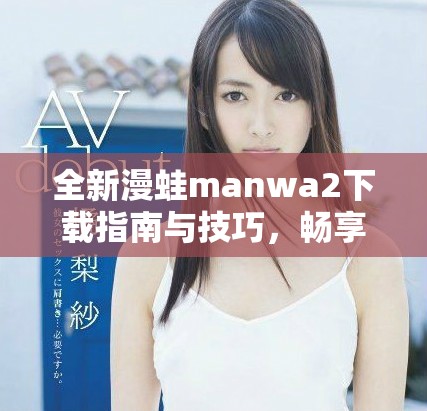 全新漫蛙manwa2下載指南與技巧，暢享無限漫畫樂趣