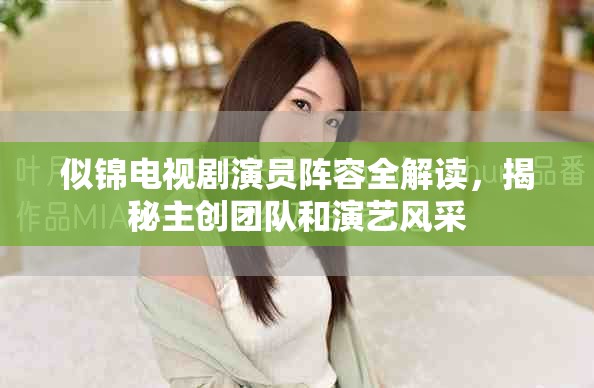 似錦電視劇演員陣容全解讀，揭秘主創團隊和演藝風采