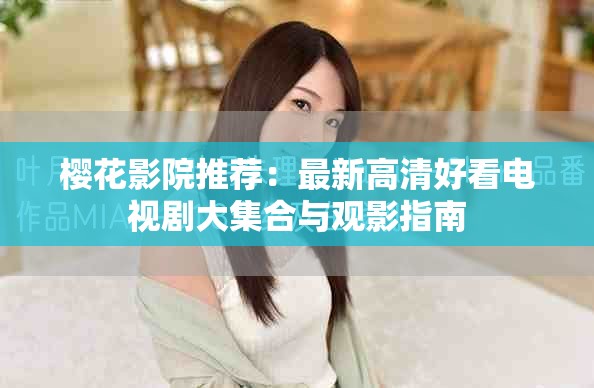 櫻花影院推薦：最新高清好看電視劇大集合與觀影指南