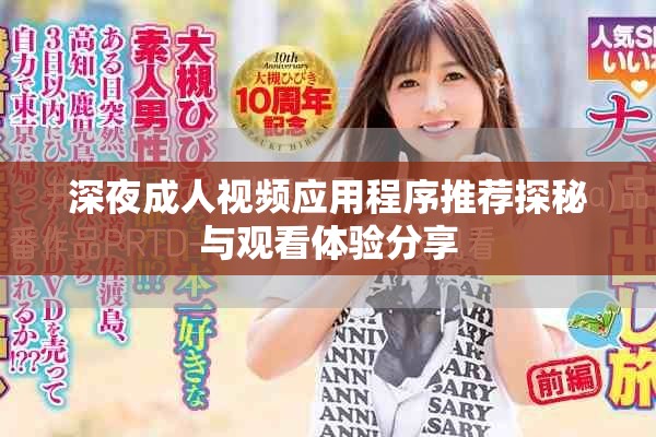 深夜成人視頻應(yīng)用程序推薦探秘與觀看體驗(yàn)分享