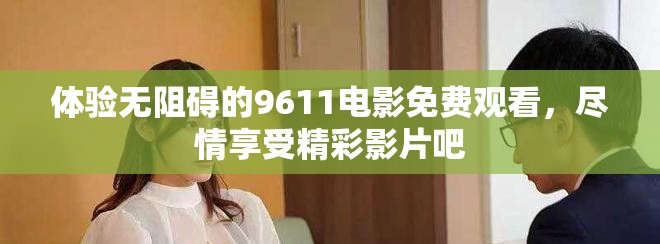 體驗無阻礙的9611電影免費觀看，盡情享受精彩影片吧