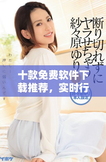 十款免費軟件下載推薦，實時行情快速獲取盡在掌握