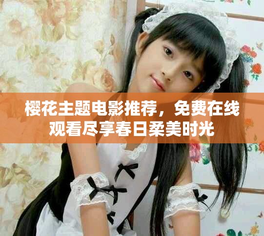 櫻花主題電影推薦，免費在線觀看盡享春日柔美時光