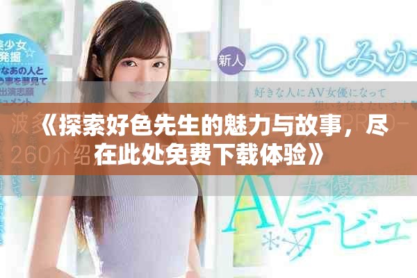 《探索好色先生的魅力與故事，盡在此處免費下載體驗》