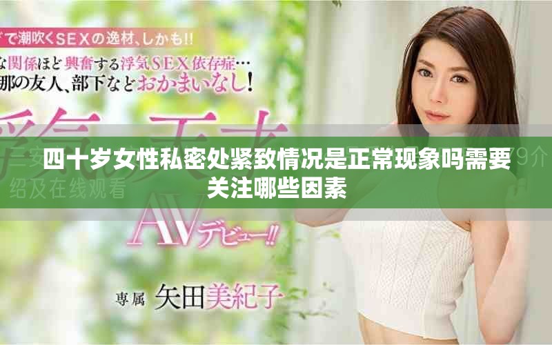 四十歲女性私密處緊致情況是正常現象嗎需要關注哪些因素