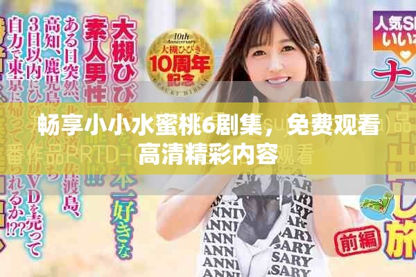 暢享小小水蜜桃6劇集，免費(fèi)觀看高清精彩內(nèi)容