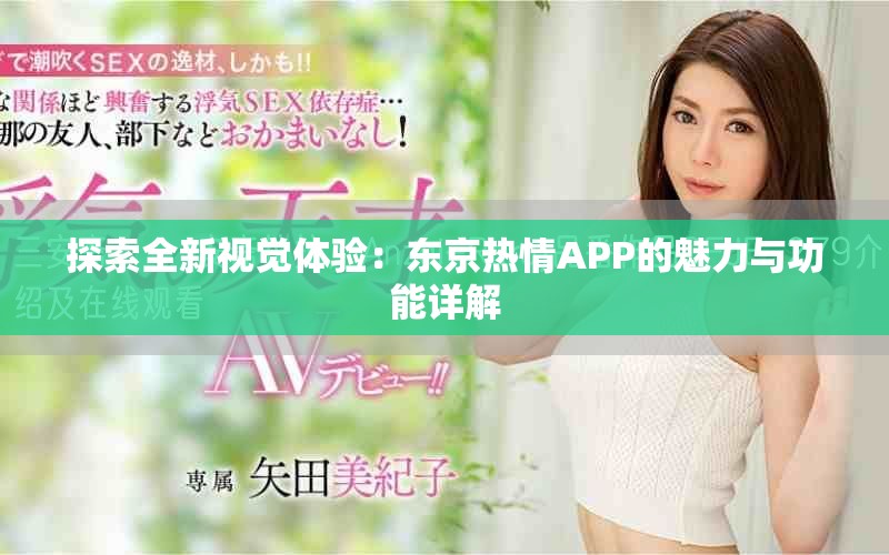 探索全新視覺體驗：東京熱情APP的魅力與功能詳解
