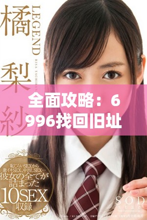 全面攻略：6996找回舊址最新版本下載指南與安裝步驟
