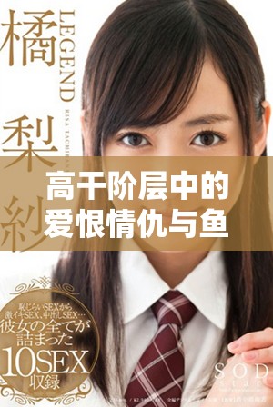 高干階層中的愛恨情仇與魚水之歡的復雜故事