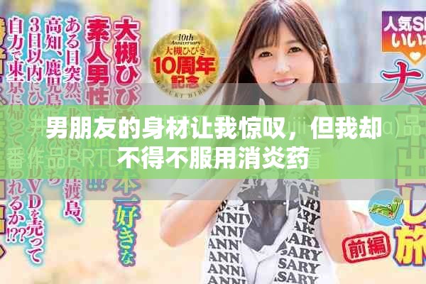 男朋友的身材讓我驚嘆，但我卻不得不服用消炎藥