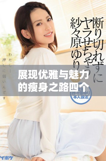 展現優雅與魅力的瘦身之路四個關鍵秘訣揭秘