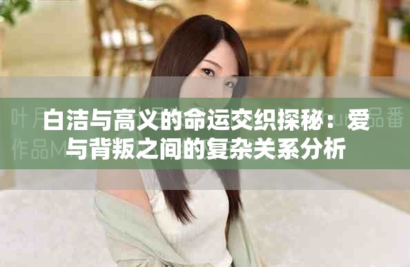 白潔與高義的命運交織探秘：愛與背叛之間的復雜關系分析