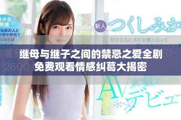 繼母與繼子之間的禁忌之愛全劇免費觀看情感糾葛大揭密