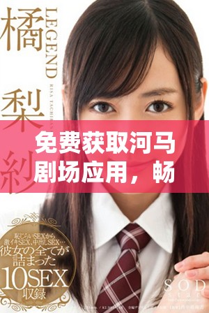 免費獲取河馬劇場應用，暢享精彩影視娛樂更多選擇