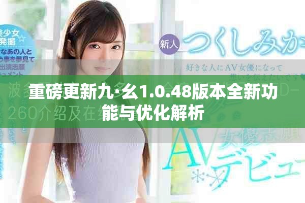 重磅更新九·幺1.0.48版本全新功能與優化解析
