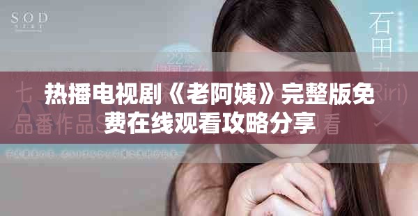 熱播電視劇《老阿姨》完整版免費在線觀看攻略分享