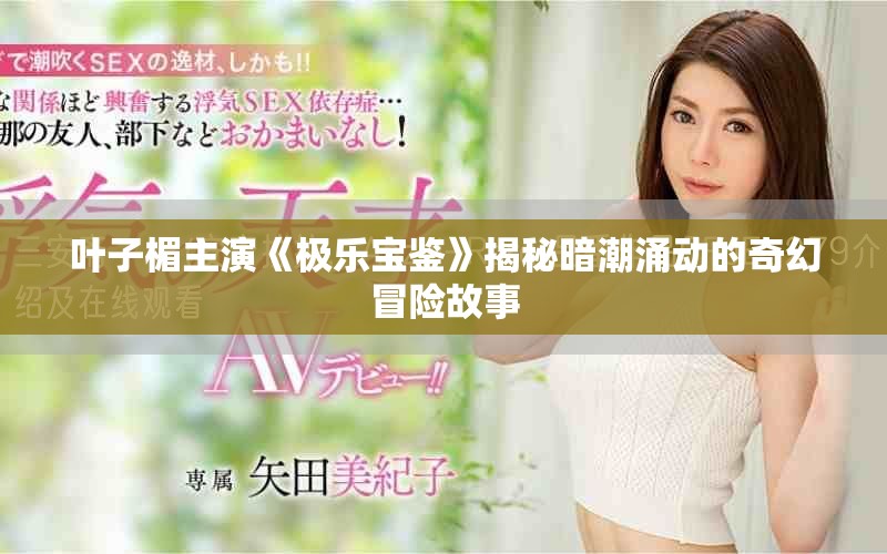 葉子楣主演《極樂寶鑒》揭秘暗潮涌動(dòng)的奇幻冒險(xiǎn)故事