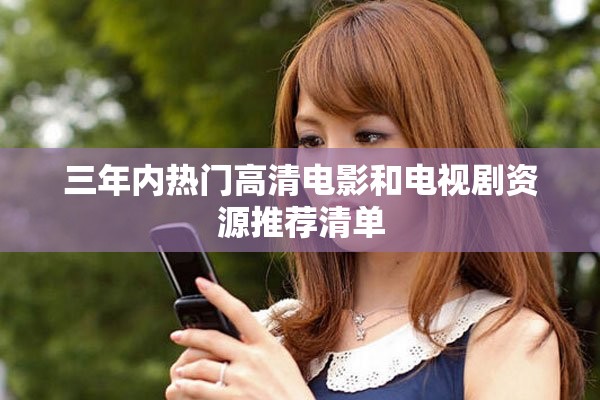 三年內熱門高清電影和電視劇資源推薦清單