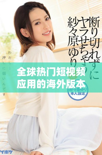 全球熱門短視頻應用的海外版本揭示了社交媒體的新趨勢