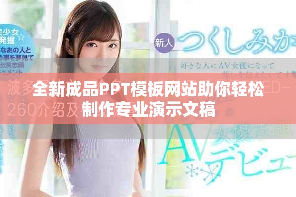 全新成品PPT模板網(wǎng)站助你輕松制作專業(yè)演示文稿