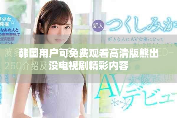 韓國用戶可免費觀看高清版熊出沒電視劇精彩內容