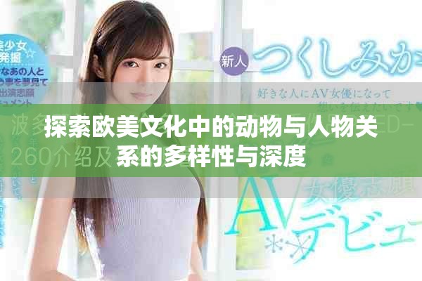探索歐美文化中的動物與人物關(guān)系的多樣性與深度
