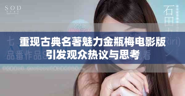 重現古典名著魅力金瓶梅電影版引發觀眾熱議與思考
