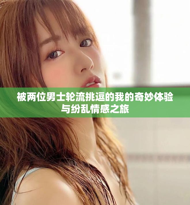 被兩位男士輪流挑逗的我的奇妙體驗與紛亂情感之旅
