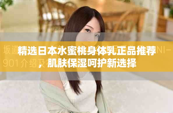 精選日本水蜜桃身體乳正品推薦，肌膚保濕呵護新選擇