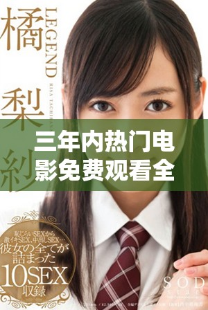 三年內熱門電影免費觀看全攻略，暢享高清觀影樂趣