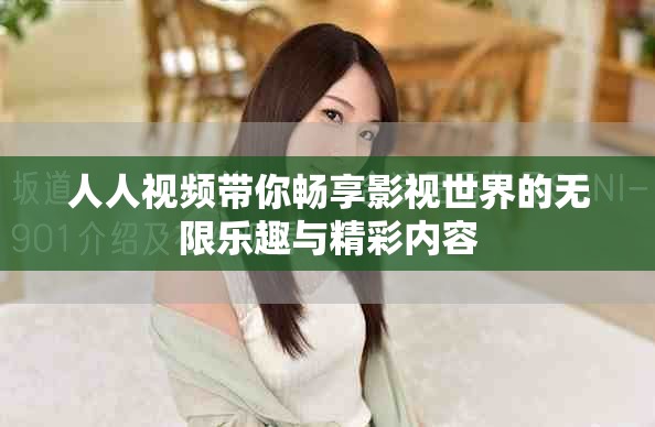 人人視頻帶你暢享影視世界的無限樂趣與精彩內容