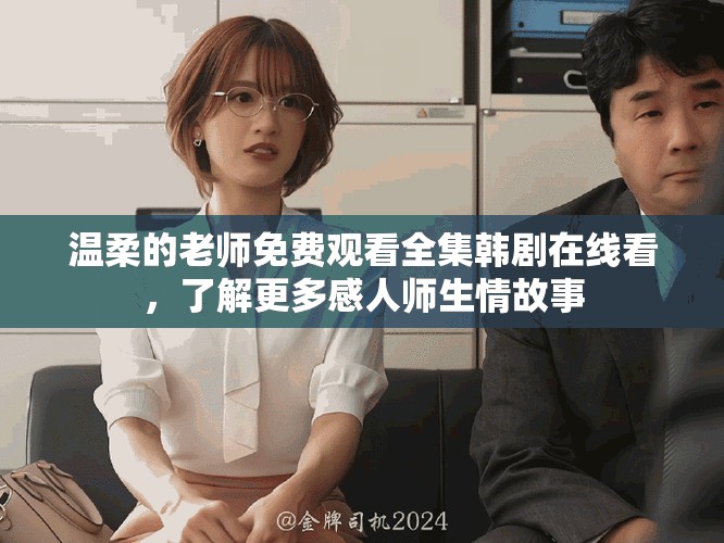 溫柔的老師免費觀看全集韓劇在線看，了解更多感人師生情故事