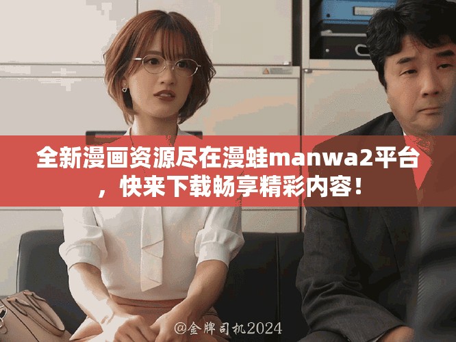 全新漫畫(huà)資源盡在漫蛙manwa2平臺(tái)，快來(lái)下載暢享精彩內(nèi)容！
