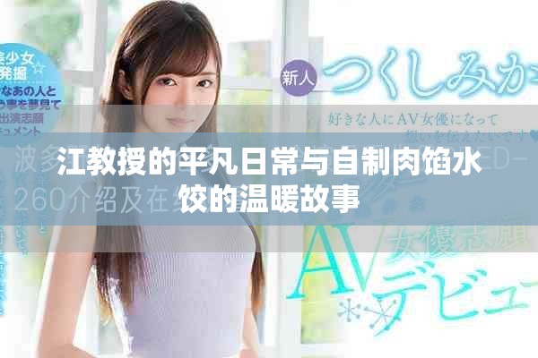 江教授的平凡日常與自制肉餡水餃的溫暖故事