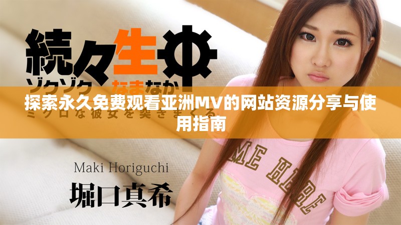 探索永久免費觀看亞洲MV的網(wǎng)站資源分享與使用指南