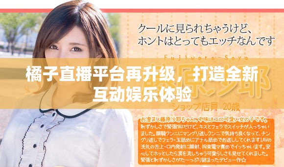 橘子直播平臺再升級，打造全新互動娛樂體驗